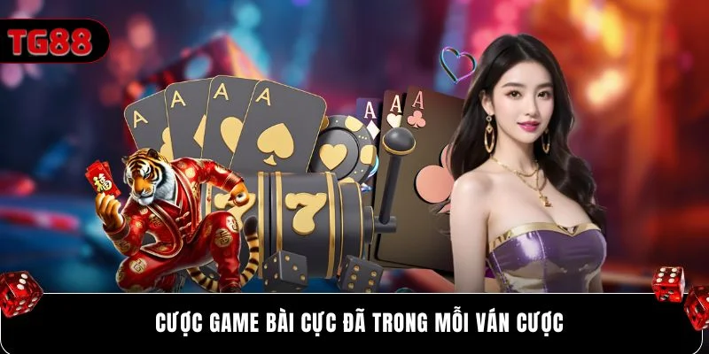 Cược game bài cực đã trong mỗi ván cược